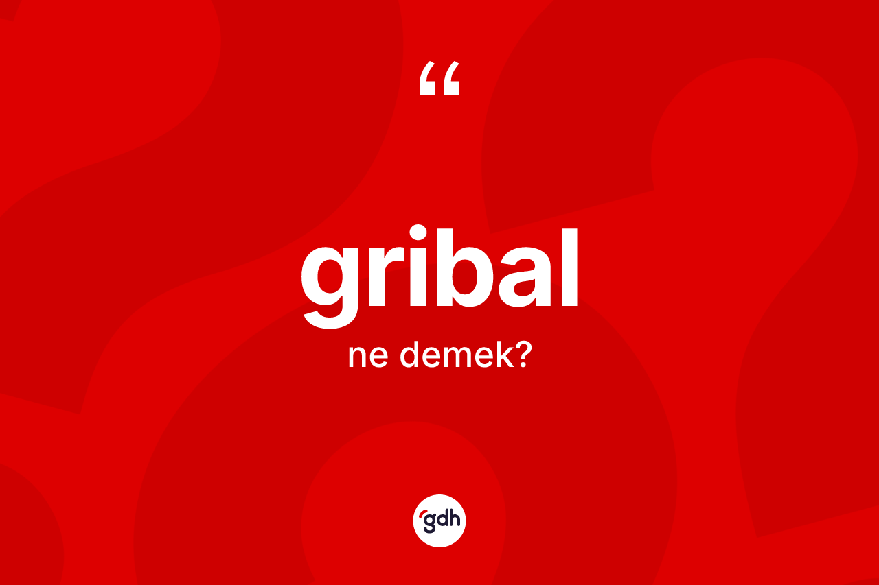 Gribal ne anlama gelir?