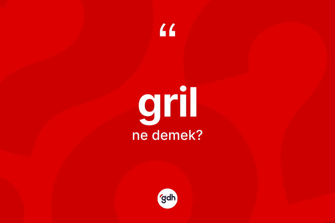 Gril kelimesinin sözlükteki tanımı nedir? Grilin TDK'ya göre anlamı nedir?