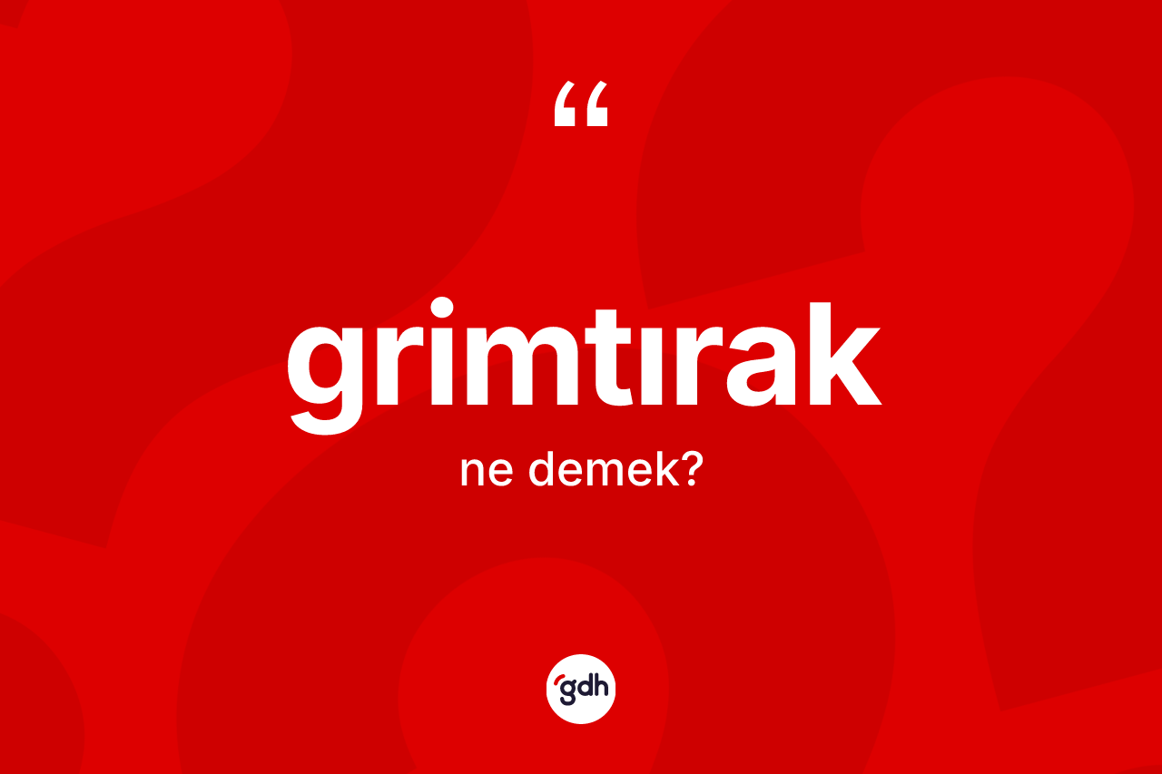 Grimtırak nedir? Grimtırağın TDK'ya göre anlamı nedir?