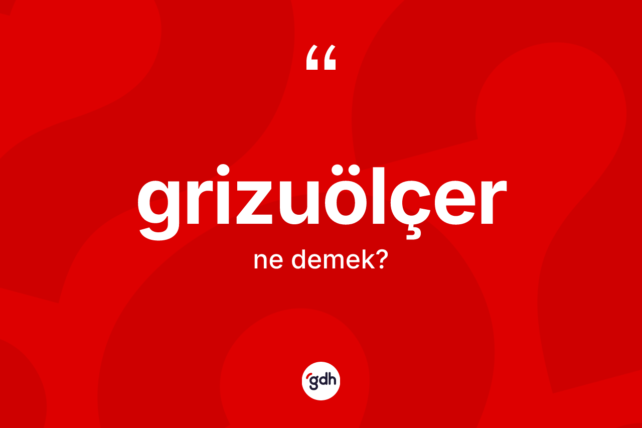 Grizuölçer kelimesi ne demek?