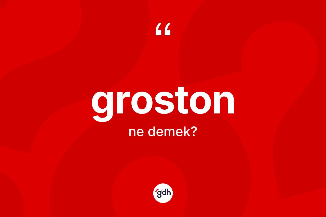 Groston kelimesi ne demek? Grostonun TDK'ya göre anlamı nedir?