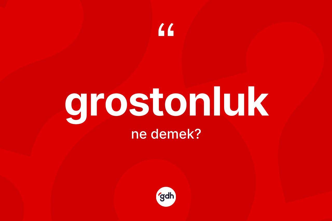 Grostonluk kelimesinin sözlükteki tanımı nedir?