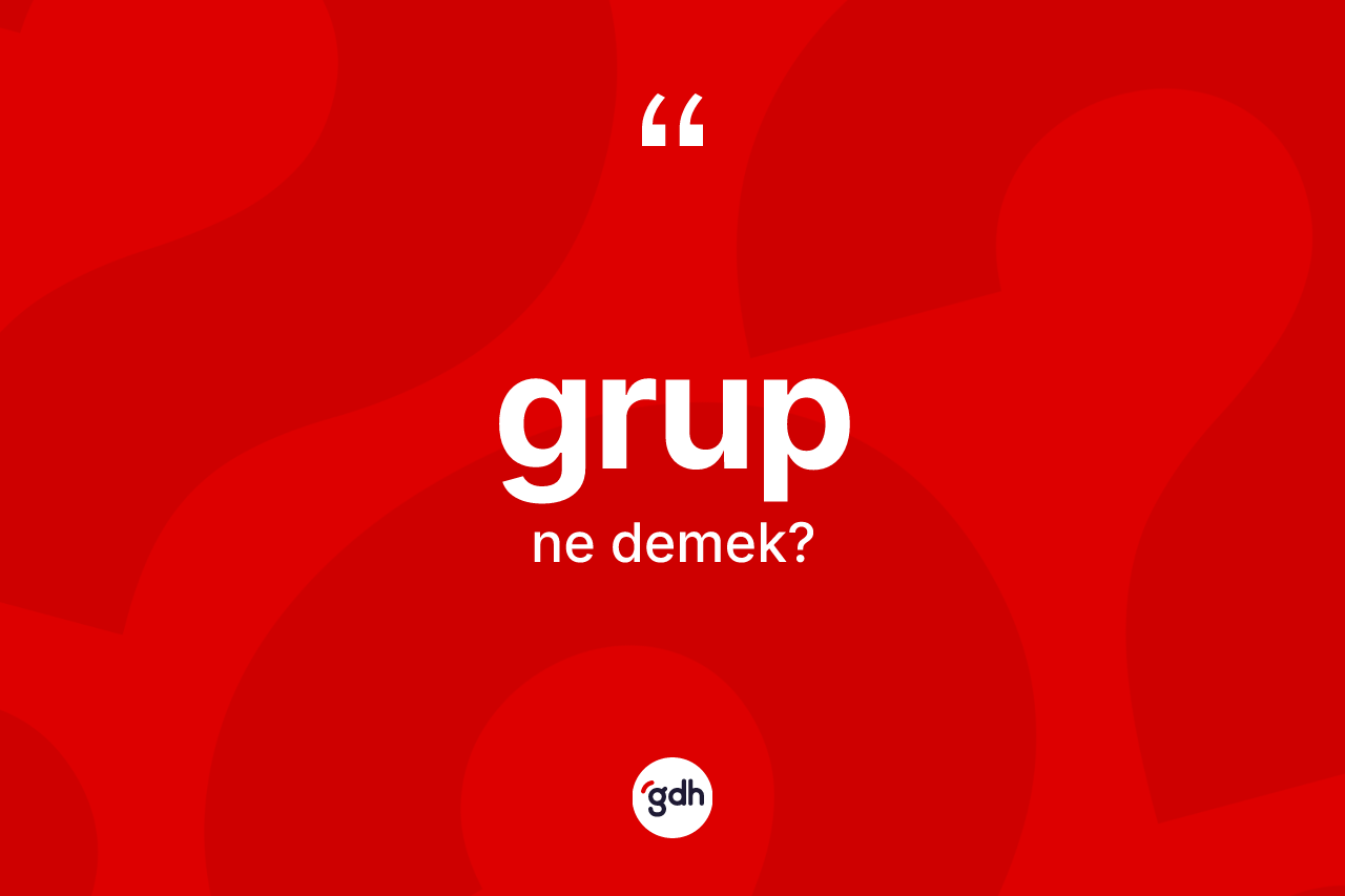 Grup kelimesinin sözlükteki tanımı nedir?
