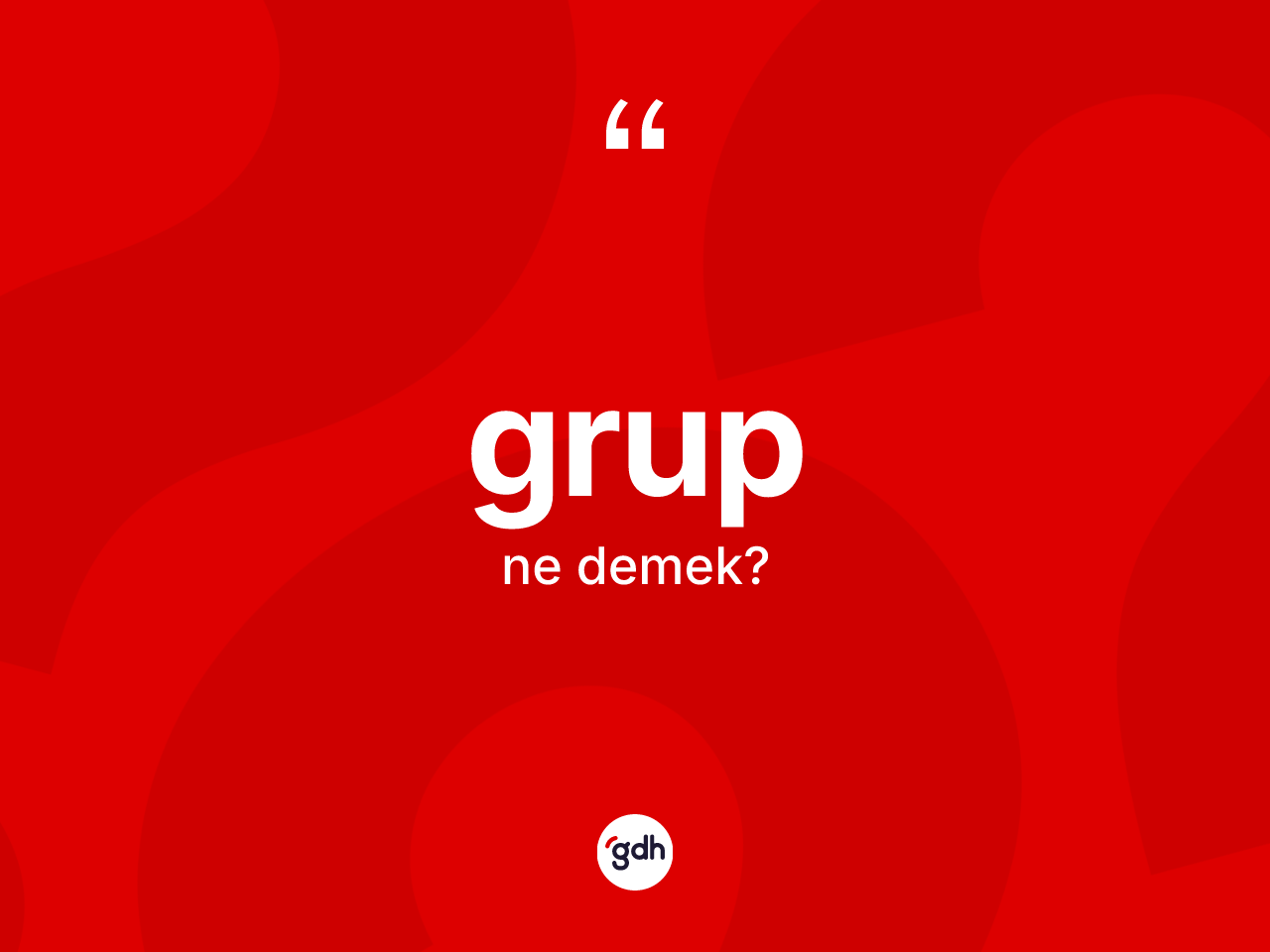 Grup kelimesinin sözlükteki tanımı nedir? Grubun kısaca tanımı nedir?