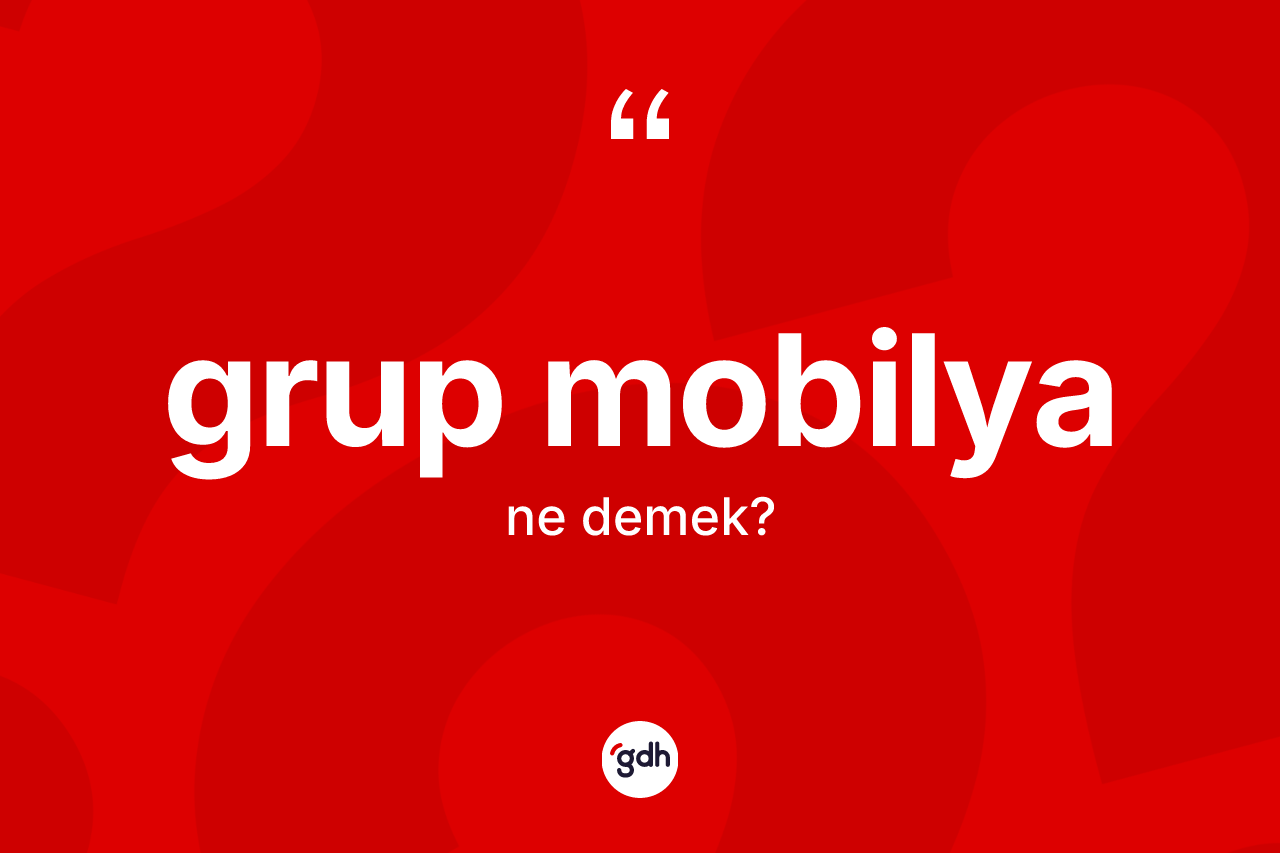Grup mobilya kelimesinin sözlükteki tanımı nedir? Grup mobilya kelimesinin TDK anlamı nedir?