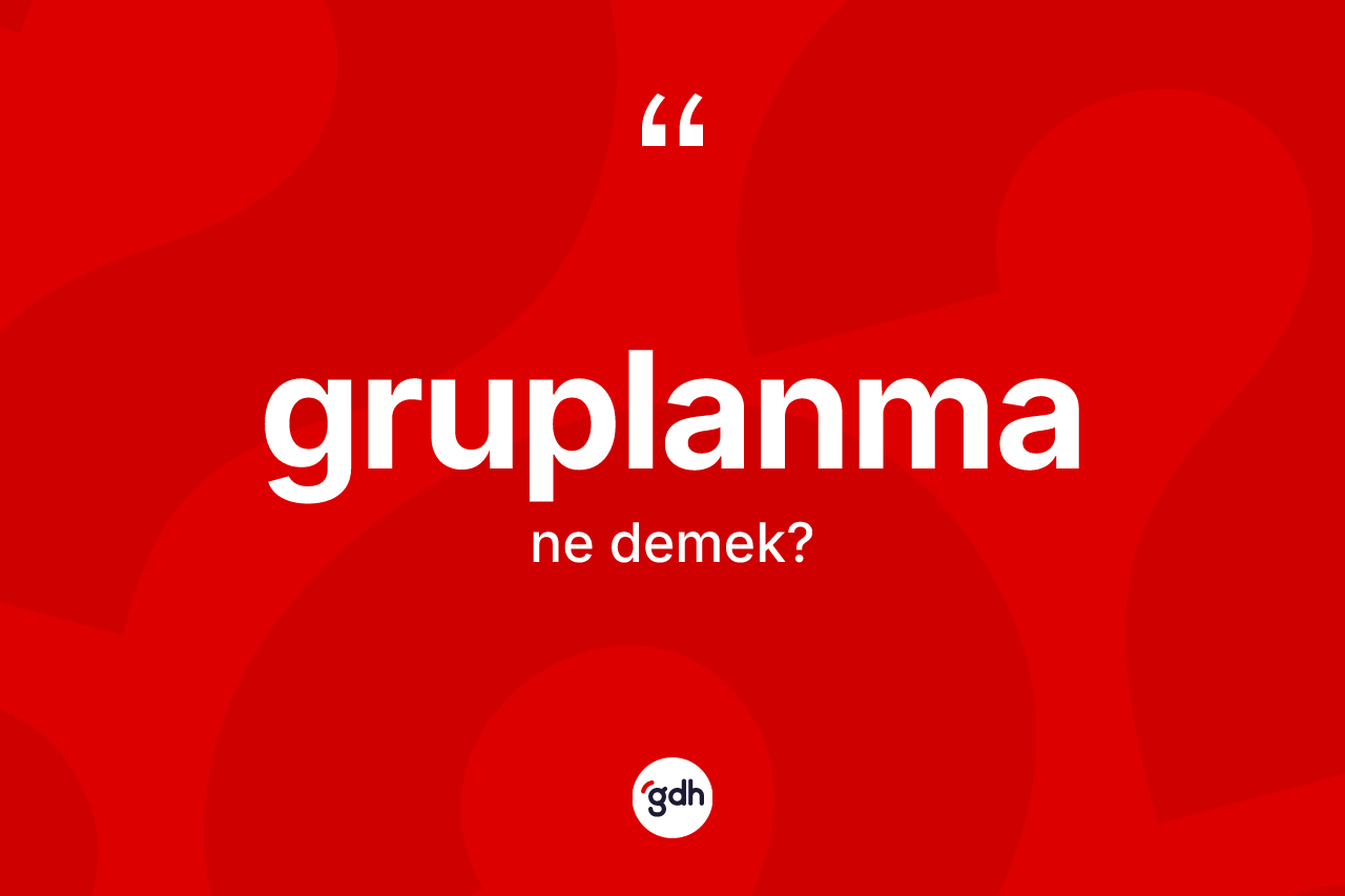 Gruplanma kelimesinin tanımı nedir? Gruplanmanın kısaca tanımı nedir?