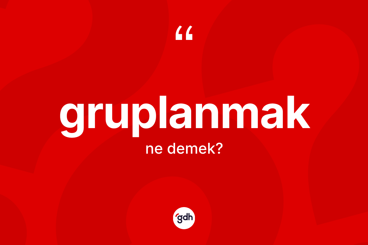 Gruplanmak nedir? Gruplanmağın kısaca tanımı nedir?