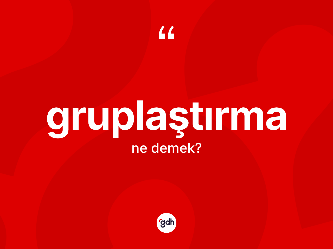 Gruplaştırma ne anlama gelir? Gruplaştırmanın TDK'ya göre anlamı nedir?