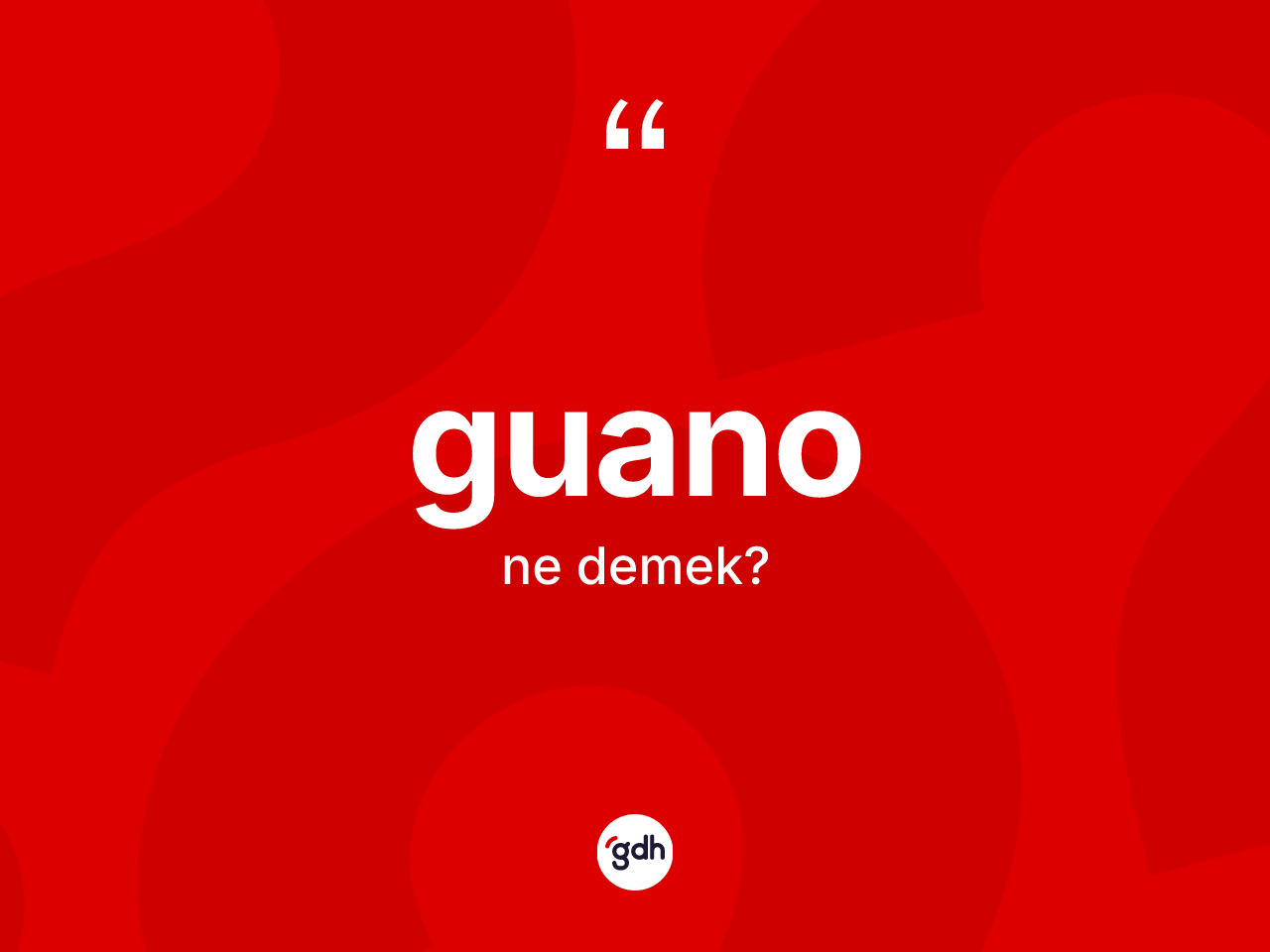 Guano kelimesi ne anlama gelir? Guanonun TDK'ya göre anlamı nedir?