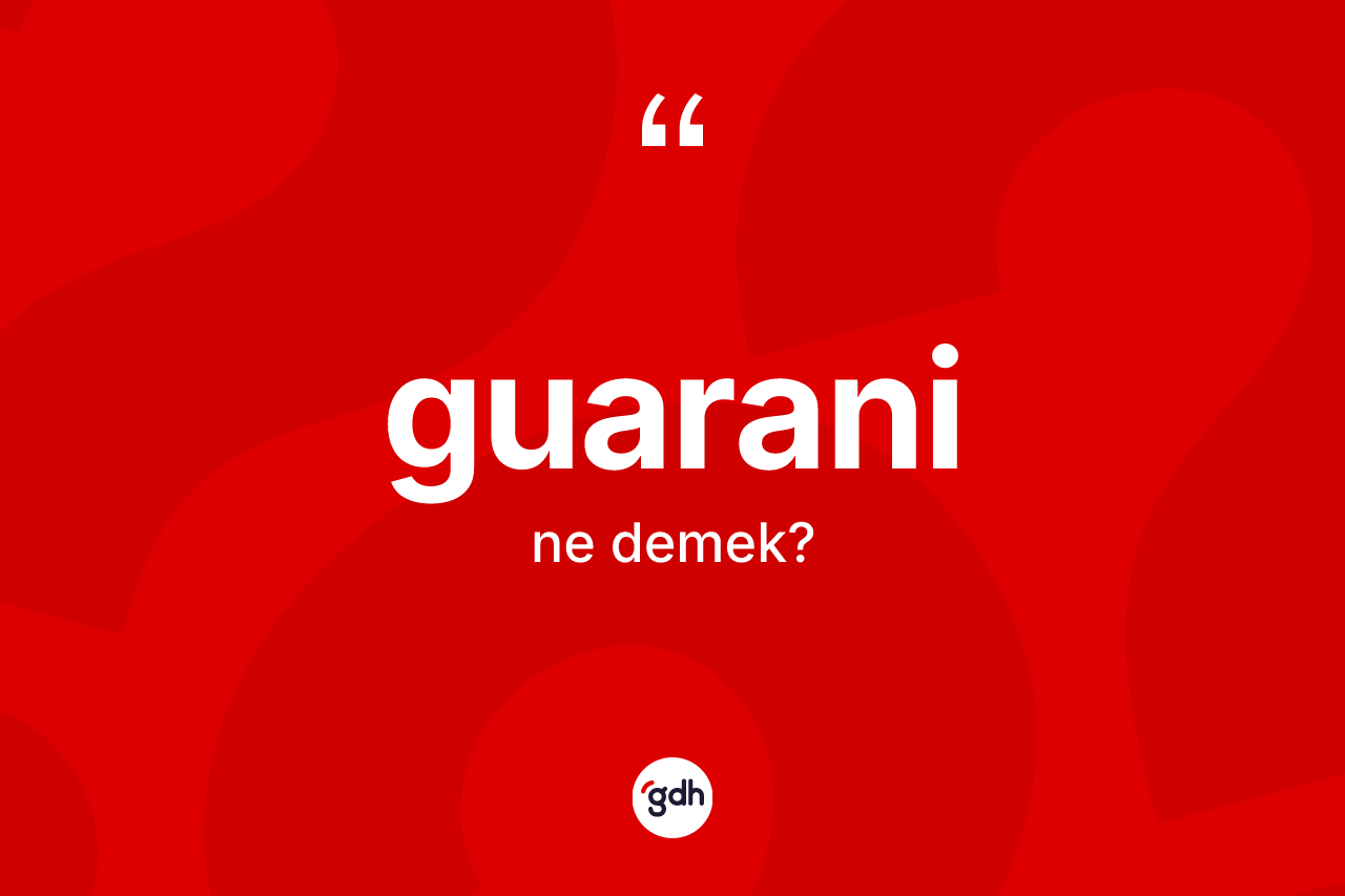 Guarani kelimesinin tanımı nedir? Guaraninin kısaca tanımı nedir?
