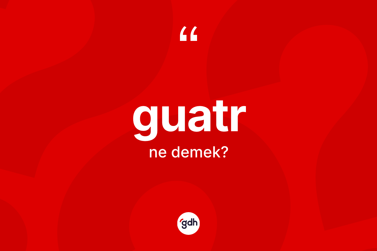 Guatr kelimesinin tanımı nedir? Guatrın TDK'ya göre anlamı nedir?