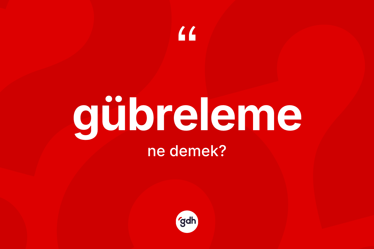Gübreleme kelimesinin anlamı nedir? Gübrelemenin sözlükteki anlamı nedir?