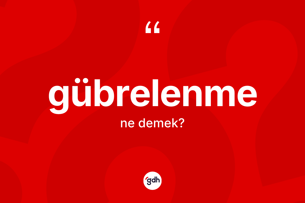 Gübrelenme kelimesinin sözlükteki tanımı nedir? Gübrelenmenin TDK'ya göre anlamı nedir?