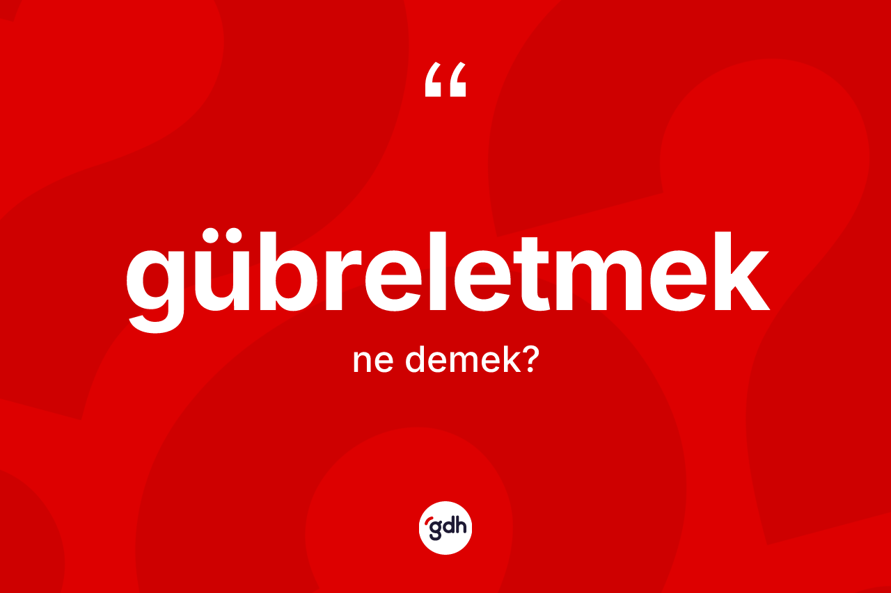 Gübreletmek kelimesinin sözlükteki tanımı nedir? Gübreletmek kelimesinin TDK anlamı nedir?