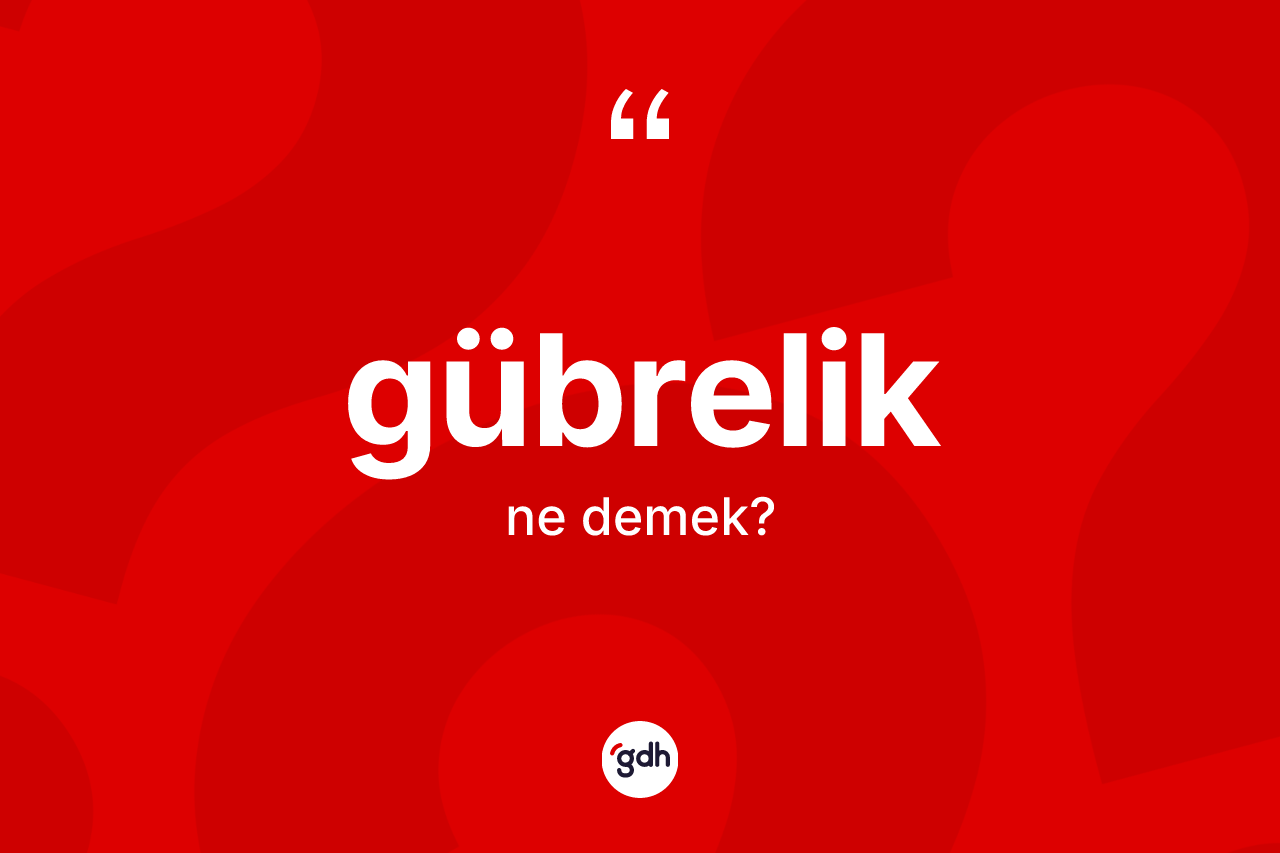 Gübrelik kelimesi ne anlama gelir? Gübrelik kelimesinin özellikleri nelerdir?
