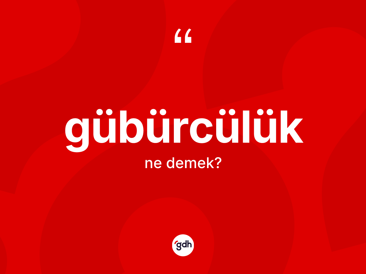 Gübürcülük kelimesi ne demek? Gübürcülük kelimesinin kaç farklı anlamı var?