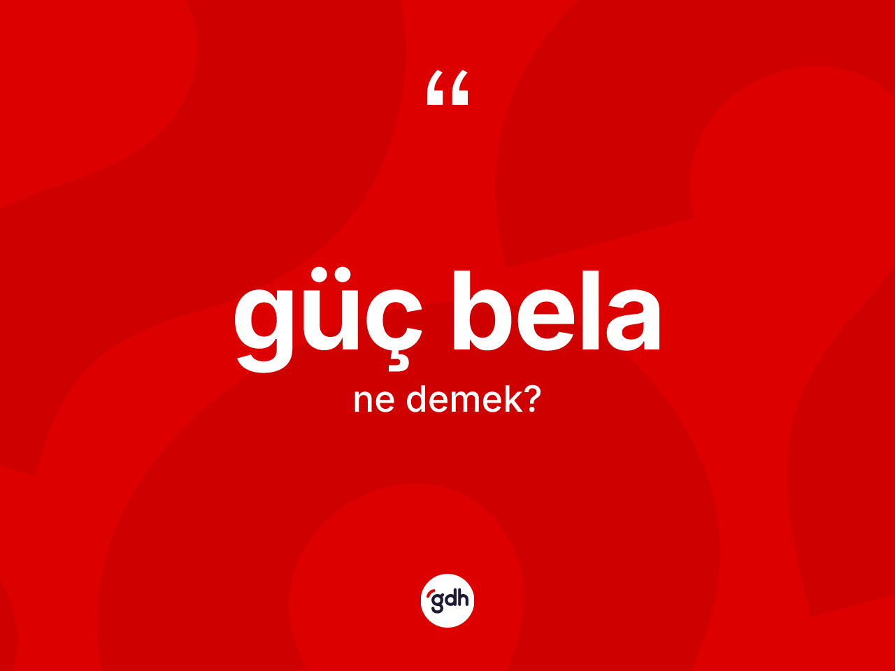 Güç bela ne anlama gelir? Güç belanın sözlükteki anlamı nedir?