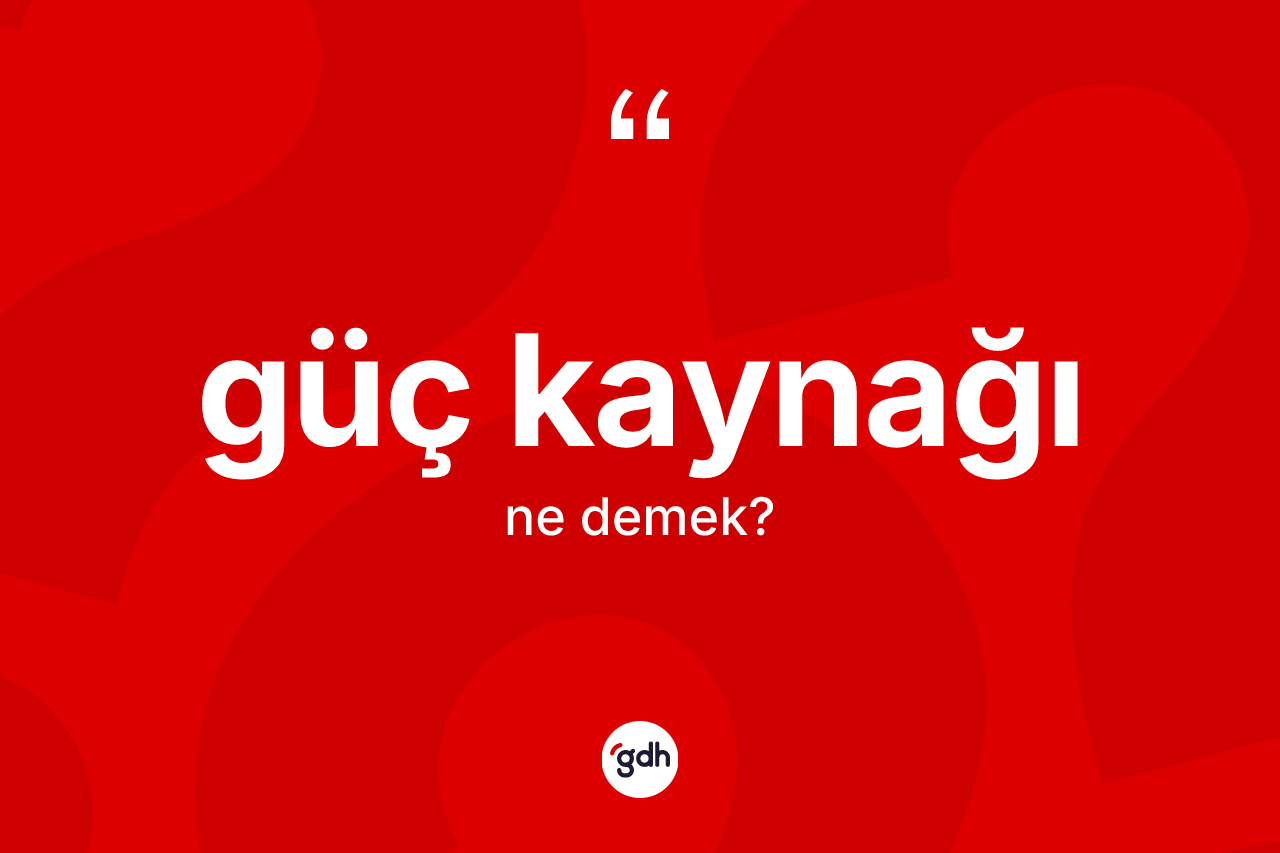 Güç kaynağı kelimesi ne anlama gelir? Güç kaynağı kelimesinin TDK'ya göre açıklaması nedir?