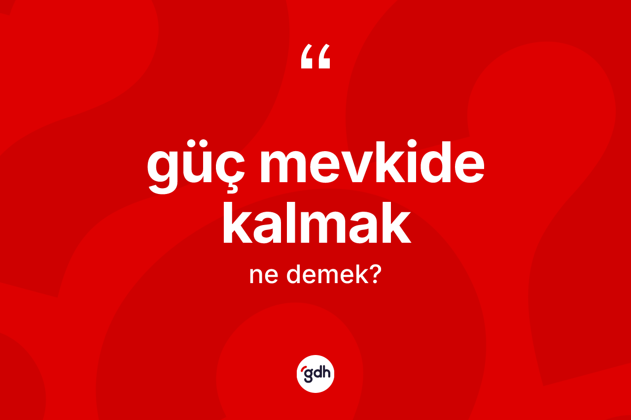 Güç mevkide kalmak ifadesinin kısaca anlamı nedir? Güç mevkide kalmak sözü hangi durumlarda kullanılır?