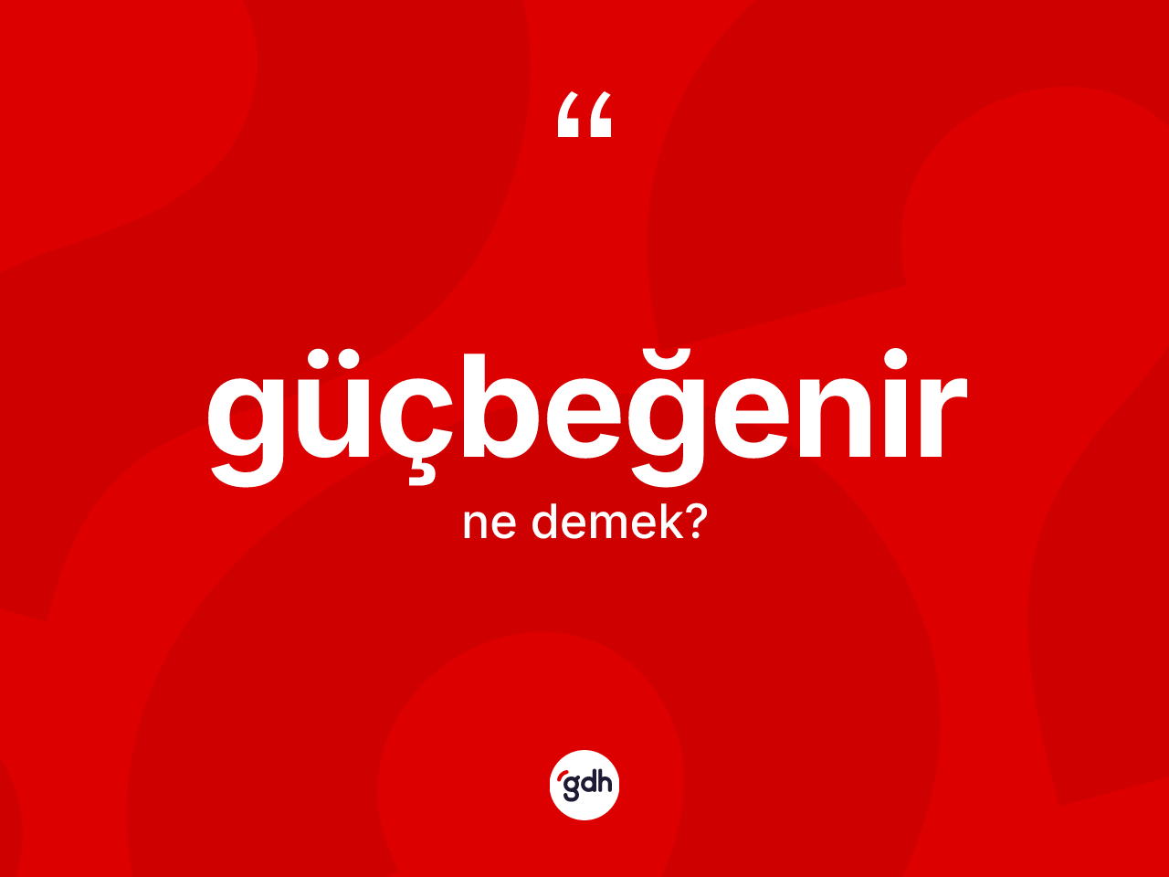 Güçbeğenir ne anlama gelir? Güçbeğenirin TDK'ya göre anlamı nedir?