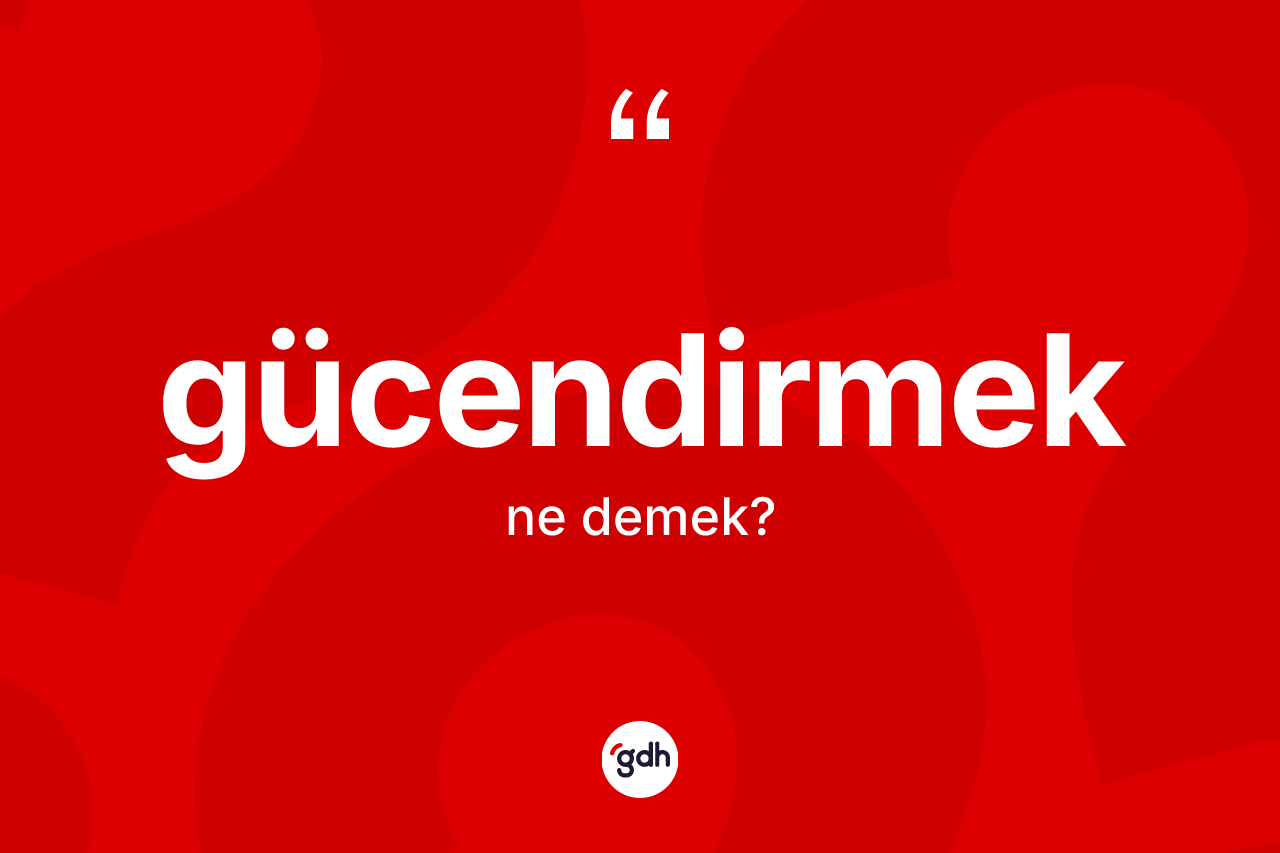 Gücendirmek kelimesinin anlamı nedir? Gücendirmeğin sözlükteki anlamı nedir?