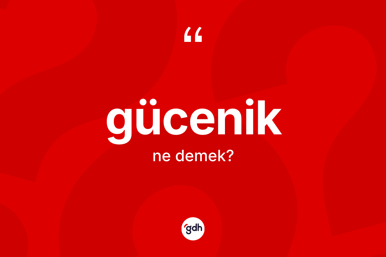 Gücenik kelimesi ne demek? Güceniğin sözlükteki anlamı nedir?