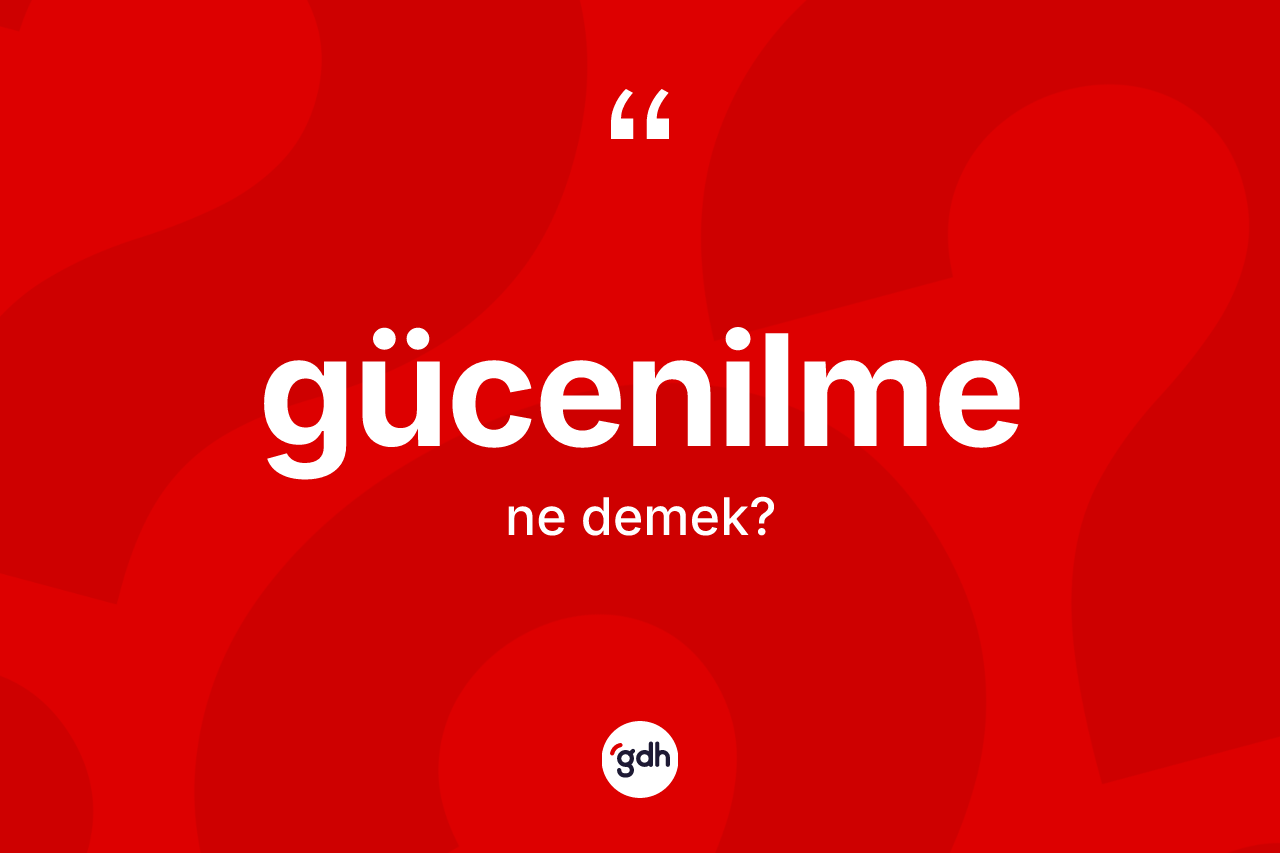 Gücenilme kelimesi ne anlama gelir? Gücenilmenin kısaca tanımı nedir?
