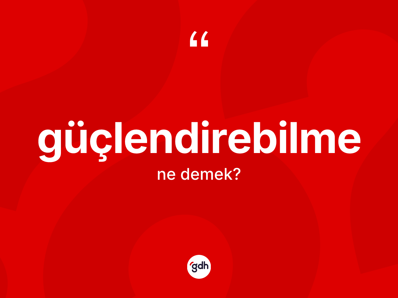 Güçlendirebilme kelimesinin anlamı nedir? Güçlendirebilme kelimesinin TDK anlamı nedir?