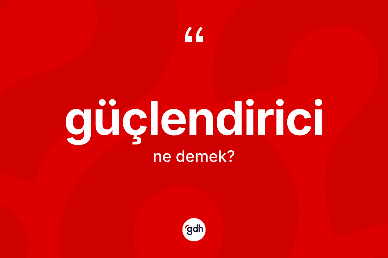 Güçlendirici kelimesinin anlamı nedir?