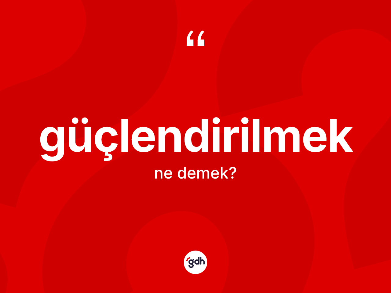 Güçlendirilmek kelimesinin sözlükteki tanımı nedir? Güçlendirilmek kelimesinin kaç farklı anlamı var?
