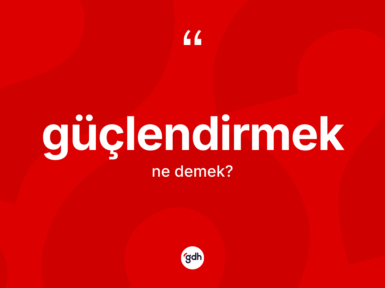 Güçlendirmek nedir? Güçlendirmek kelimesinin TDK'ya göre açıklaması nedir?