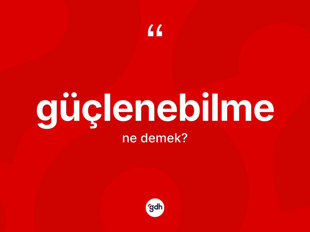 Güçlenebilme kelimesinin tanımı nedir? Güçlenebilmenin TDK'ya göre anlamı nedir?