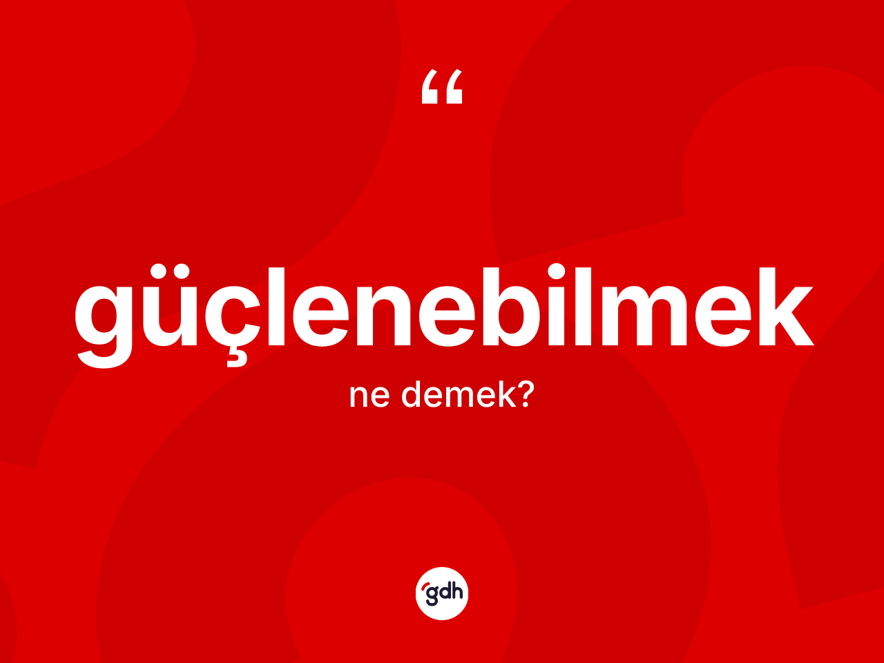 Güçlenebilmek kelimesinin anlamı nedir? Güçlenebilmek kelimesinin TDK anlamı nedir?