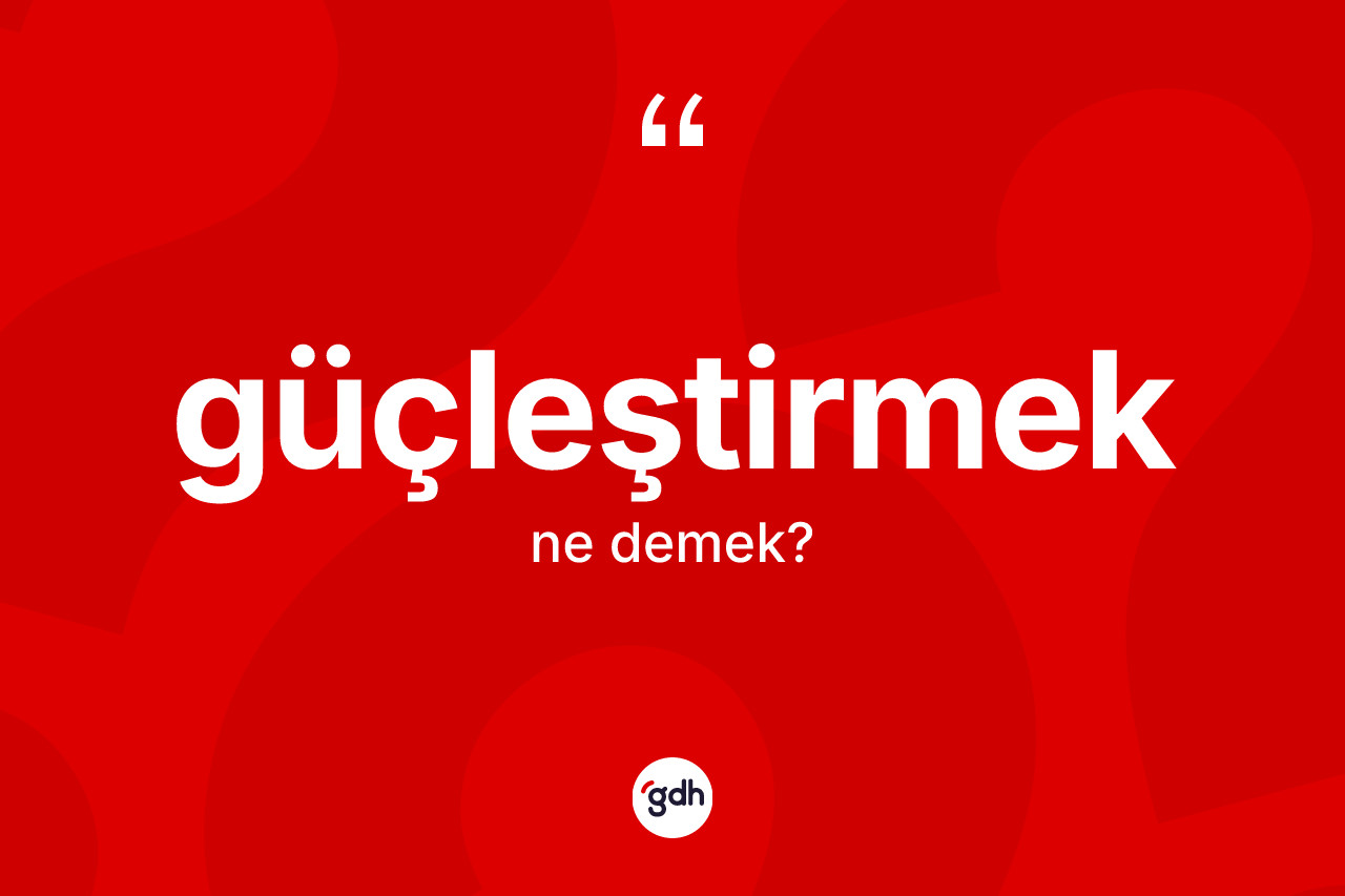 Güçleştirmek ne demek?
