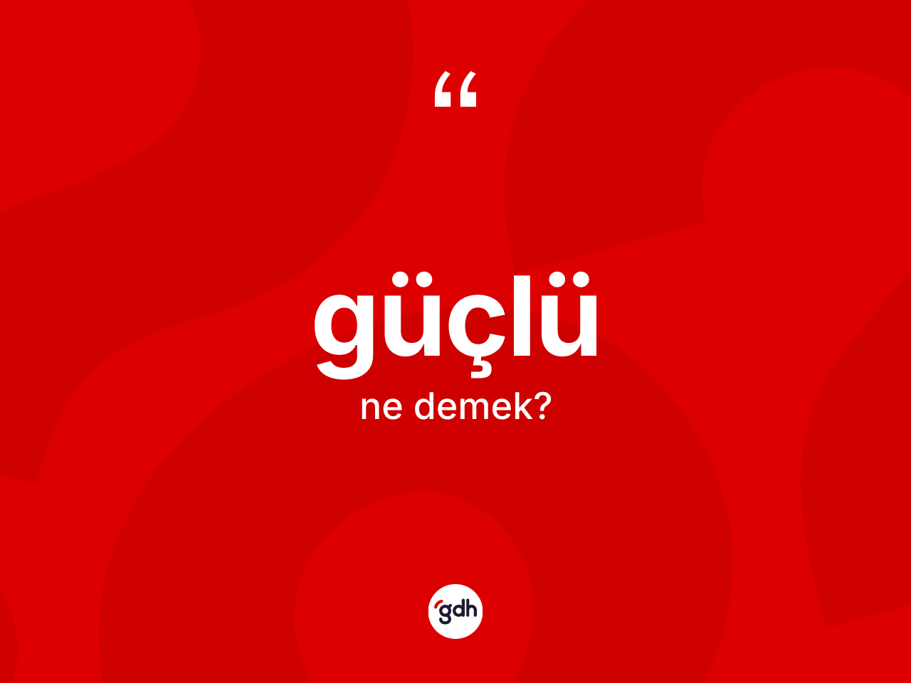 Güçlü kelimesi ne demek? Güçlünün TDK'ya göre anlamı nedir?