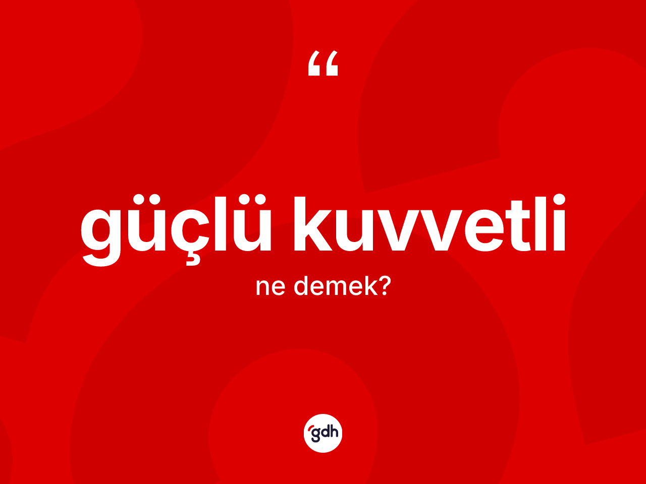 Güçlü kuvvetli kelimesi nedir? Güçlü kuvvetlinin TDK'ya göre anlamı nedir?