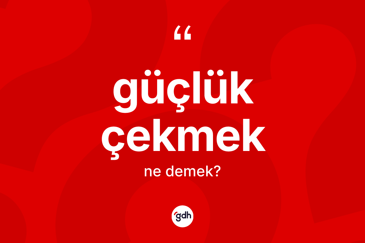 Güçlük çekmek ifadesinin anlamı nedir? Güçlük çekmek ifadesinin özellikleri nelerdir?