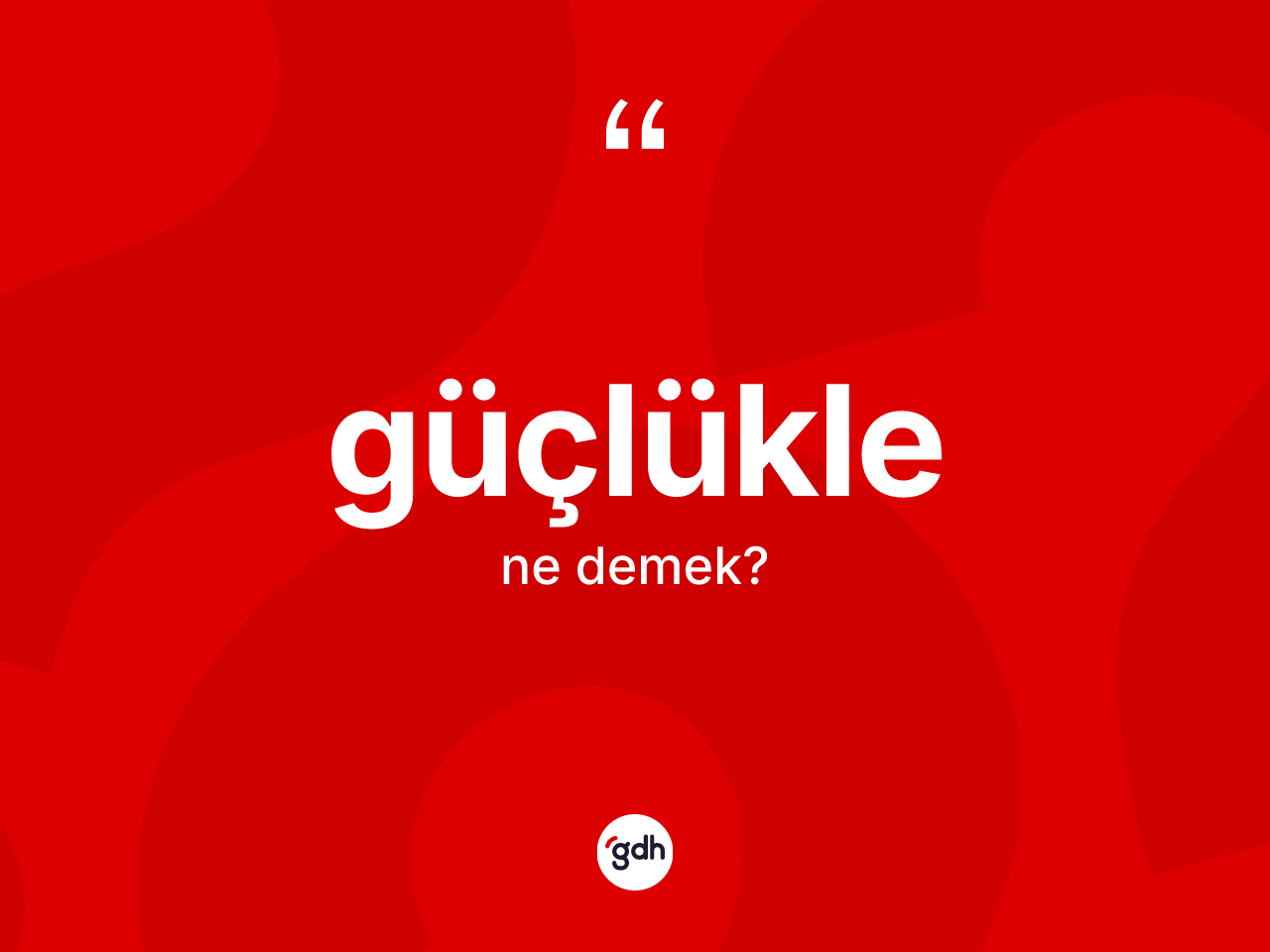 Güçlükle kelimesinin sözlükteki tanımı nedir? Güçlüklenin sözlükteki anlamı nedir?