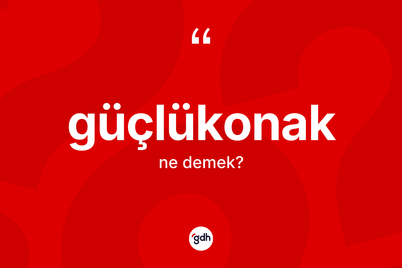 Güçlükonak kelimesi ne anlama gelir? Güçlükonak kelimesinin özellikleri nelerdir?