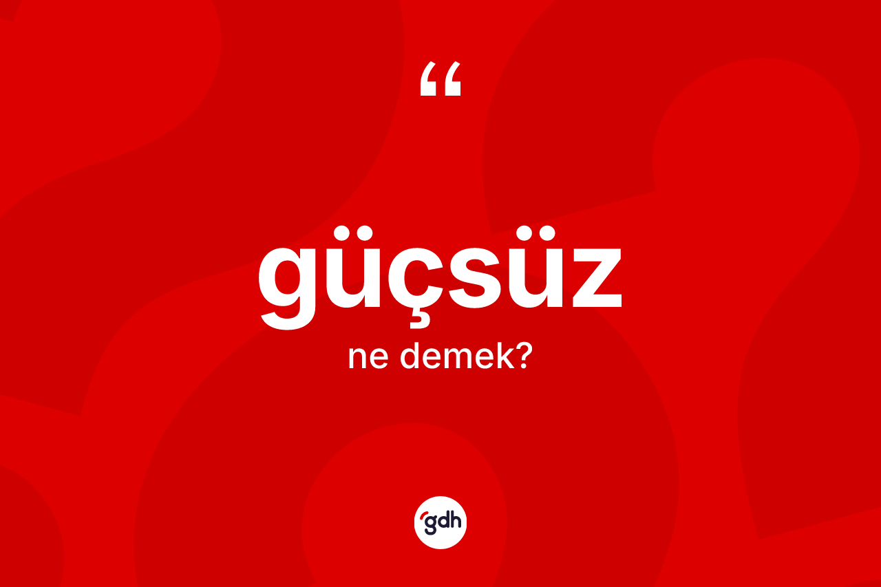 Güçsüz kelimesi ne demek?