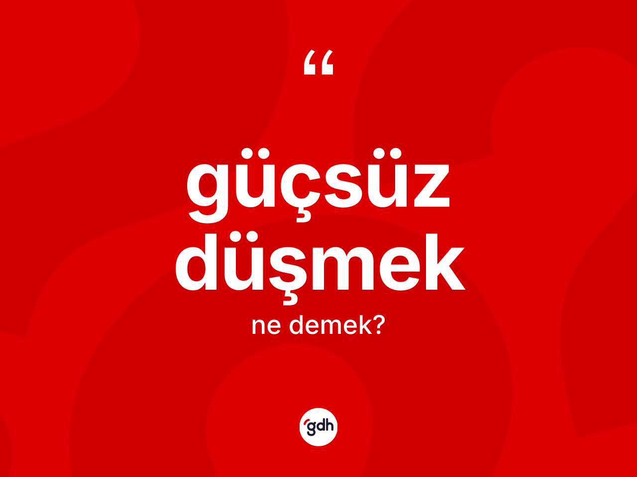 Güçsüz düşmek ifadesinin sözlükteki anlamı nedir? Güçsüz düşmek sözü hangi durumlarda kullanılır?