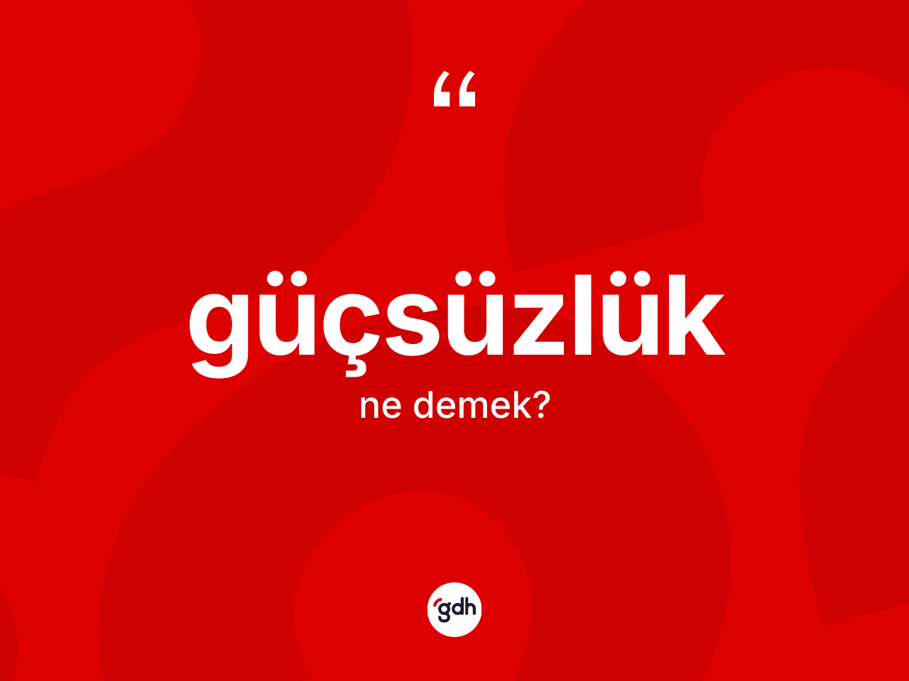 Güçsüzlük kelimesinin tanımı nedir? Güçsüzlüğün kısaca tanımı nedir?