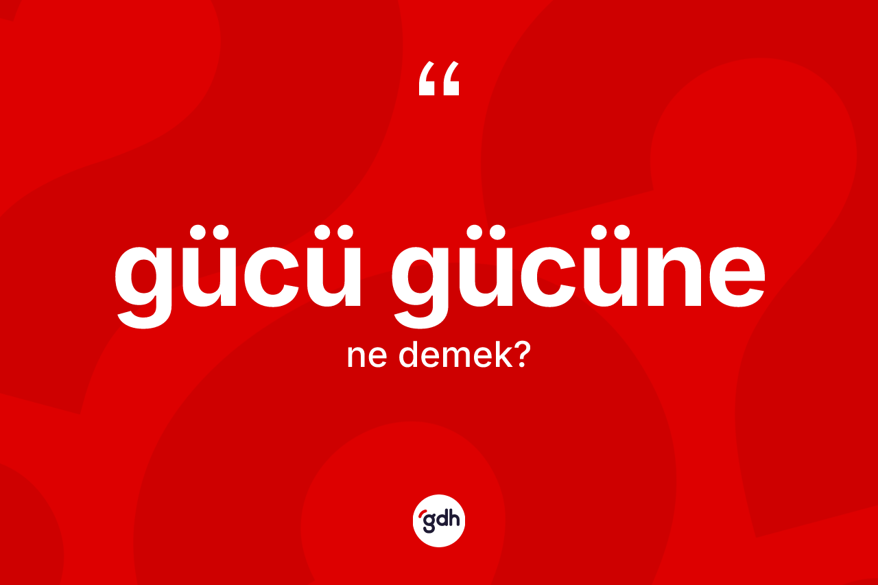 Gücü gücüne kelimesinin anlamı nedir? Gücü gücüne kelimesinin özellikleri nelerdir?