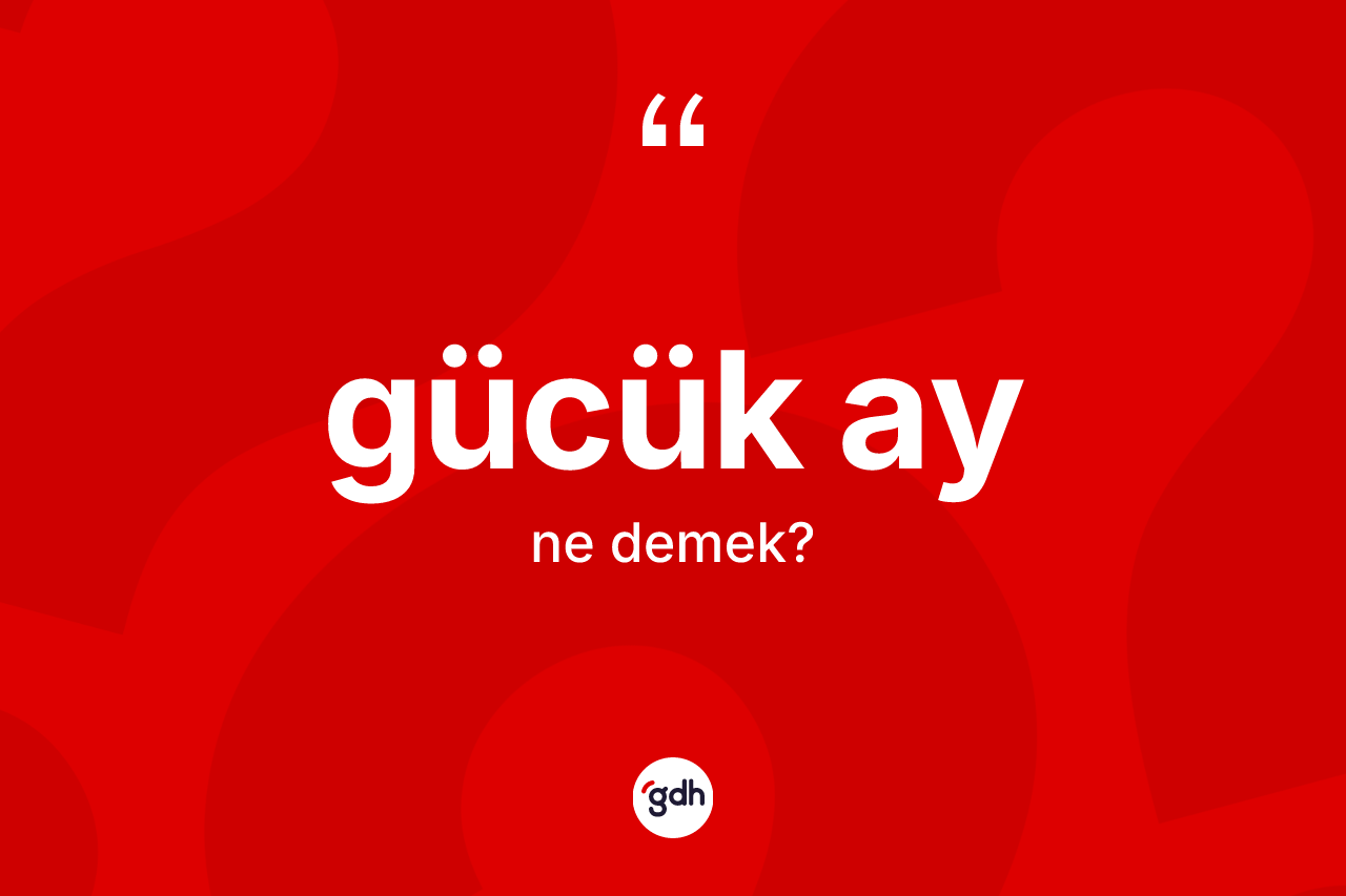 Gücük ay kelimesinin tanımı nedir? Gücük ay kelimesinin özellikleri nelerdir?
