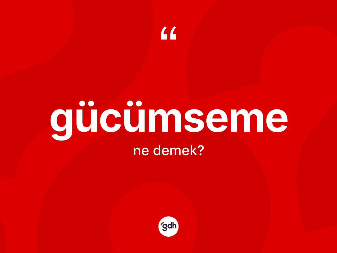 Gücümseme kelimesi ne anlama gelir? Gücümsemenin kısaca tanımı nedir?