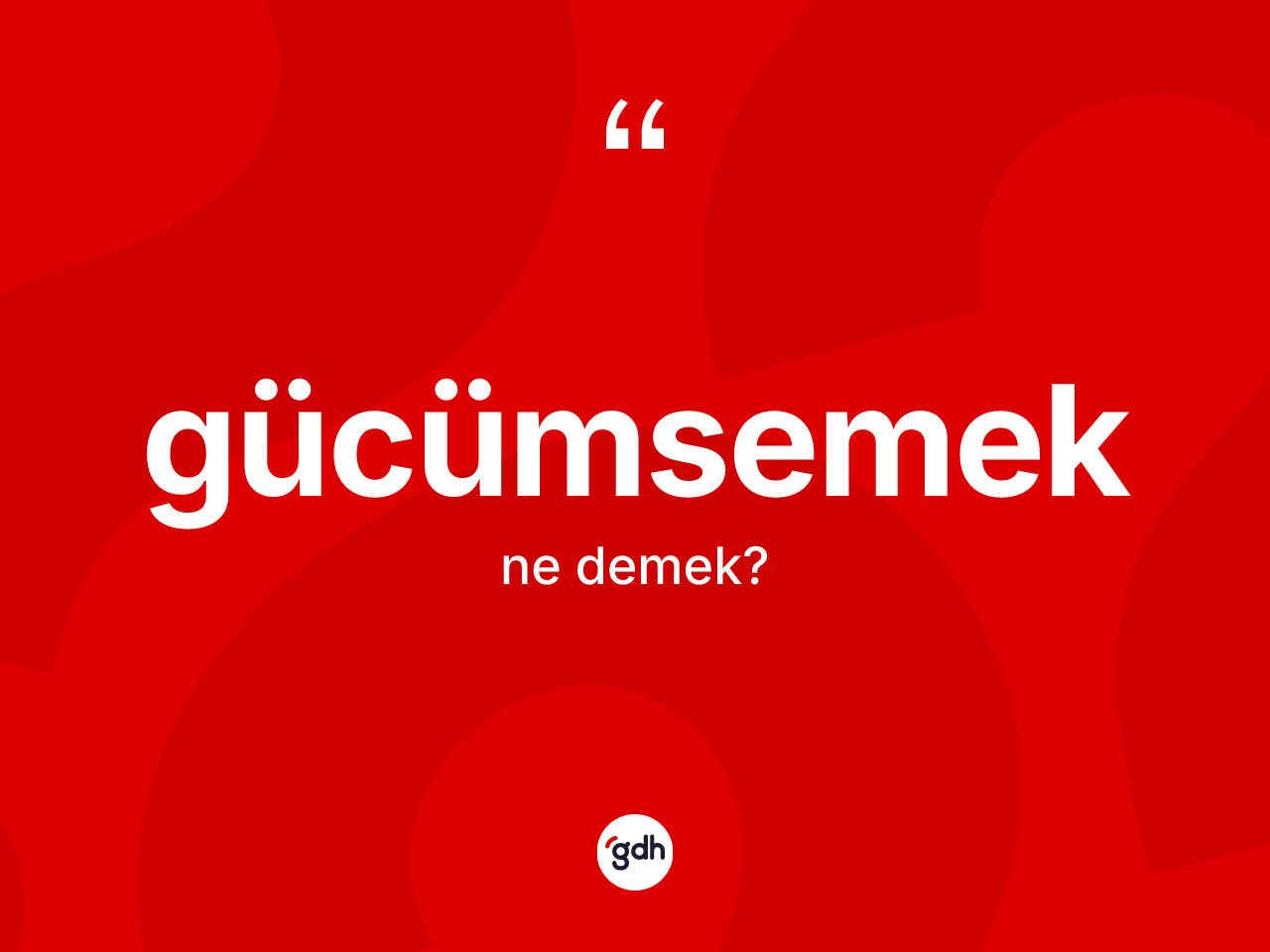 Gücümsemek kelimesinin anlamı nedir? Gücümsemeğin kısaca tanımı nedir?