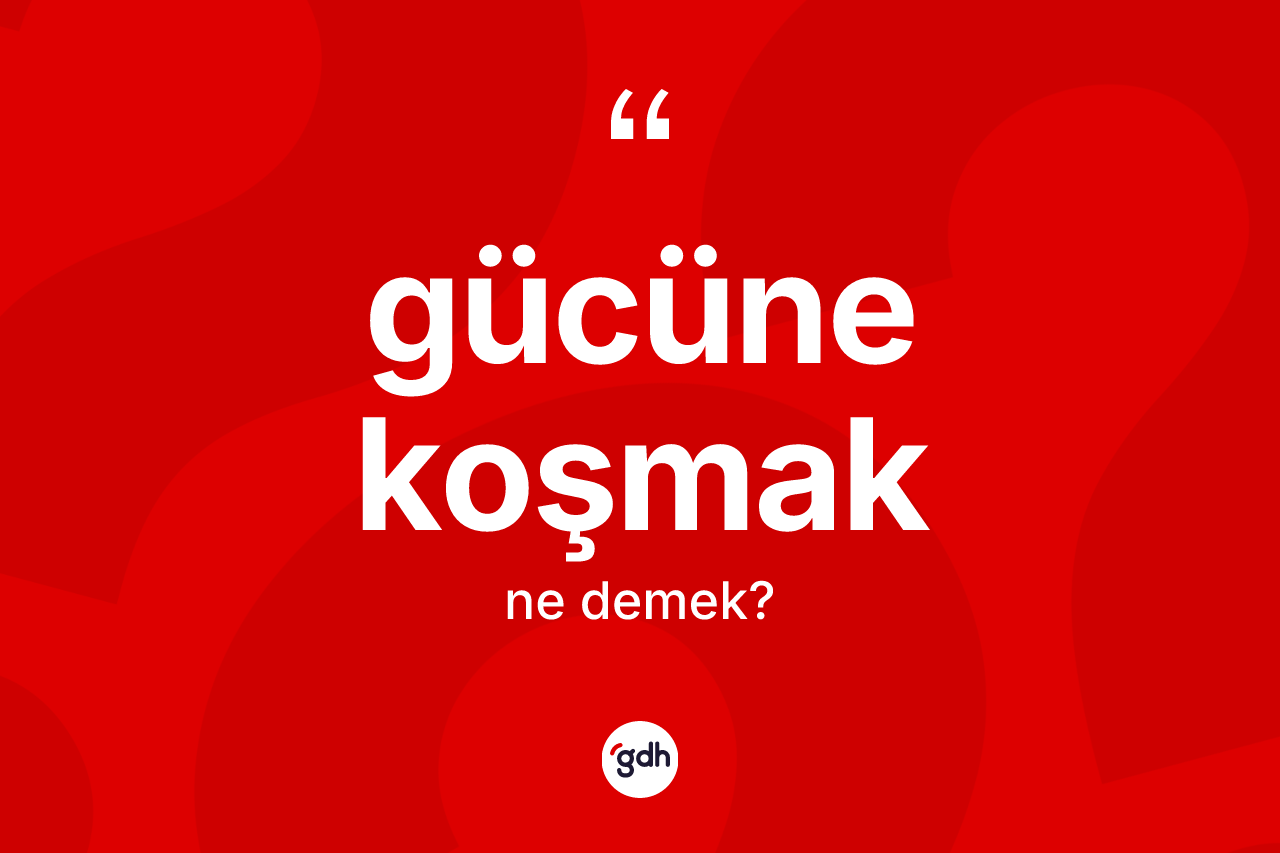 Gücüne koşmak ifadesinin sözlükteki anlamı nedir? Gücüne koşmak ifadesi nerede kullanılır?