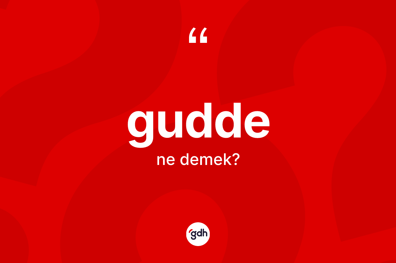 Gudde kelimesinin sözlükteki tanımı nedir? Gudde kelimesinin TDK'ya göre açıklaması nedir?