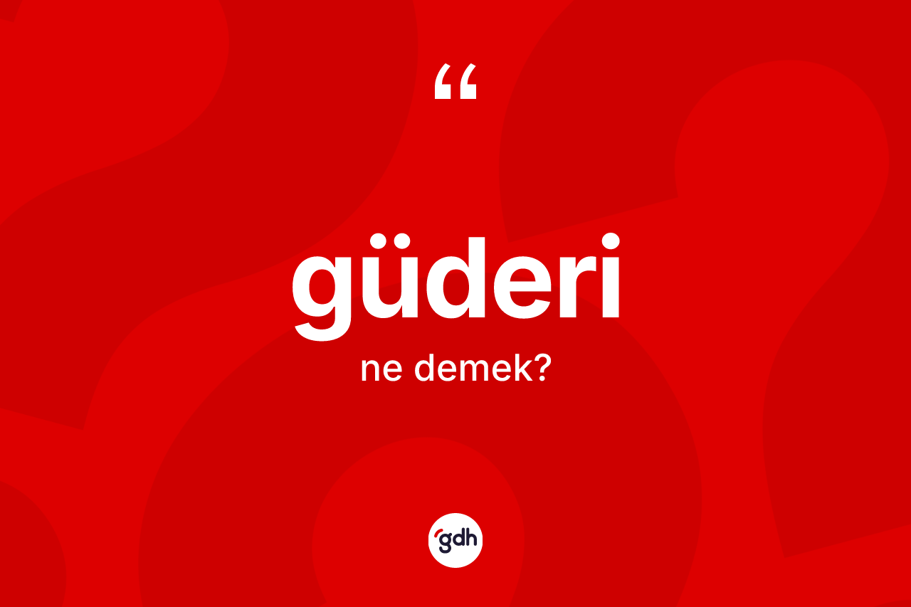 Güderi kelimesinin anlamı nedir? Güderinin halk arasındaki kullanımı nasıldır?