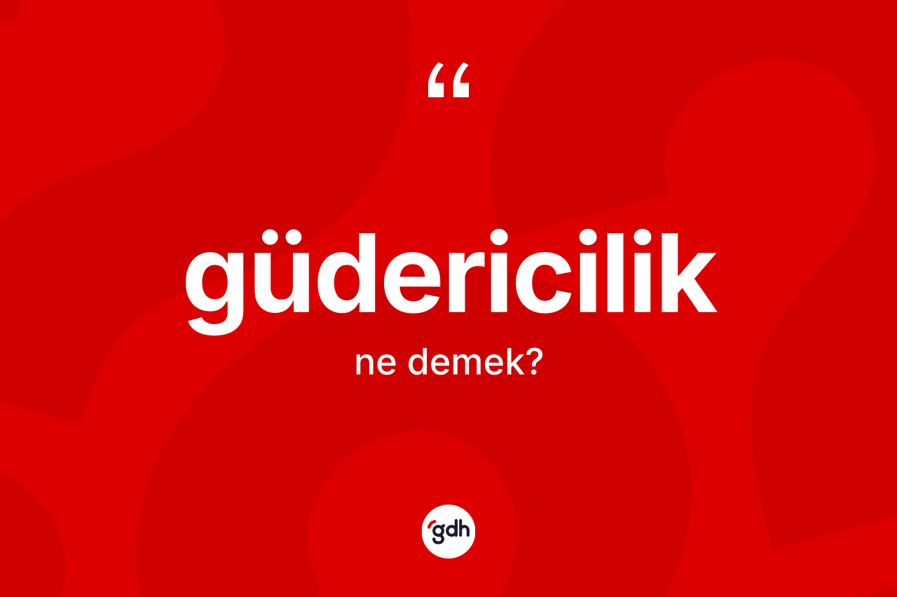 Güdericilik kelimesinin sözlükteki tanımı nedir? Güdericiliğin TDK'ya göre anlamı nedir?